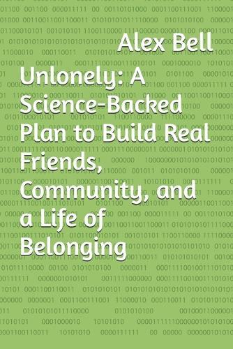 Unlonely: A Science-Backed Plan to Build Real Friends, Community, and a Life of Belonging