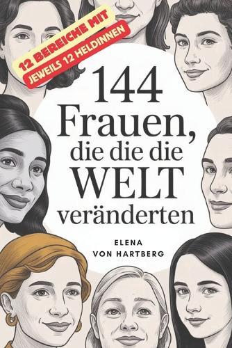 144 Frauen, die die Welt veränderten: 12 Heldinnen aus 12 Bereichen