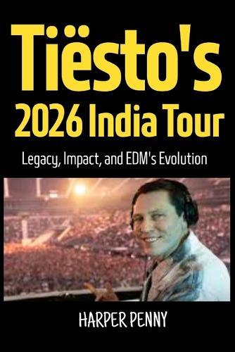 Tiësto's 2026 India Tour: Legacy, Impact, and EDM's Evolution