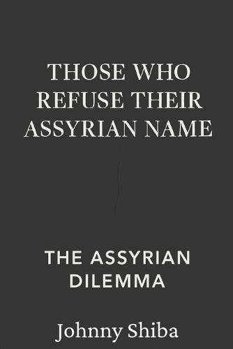 Those Who Refuse Their Assyrian Name: The Assyrian Dilemma