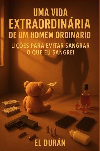 Uma Vida Extraordinária de Um Homem Ordinário: Volume II - Lições Para Evitar Sangrar O Que EU Sangrei
