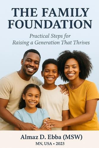 The Family Foundation Practical Steps for Raising a Generation That Thrives: Why Families Matter