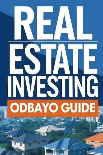 The Odbayo Guide To Real Estate Investing: Essential Knowledge for Property Investing