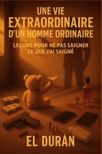 Une Vie Extraordinaire d'Un Homme Ordinaire: Volume II - Leçons Pour Ne Pas Saigner CE Que j'Ai Saigné