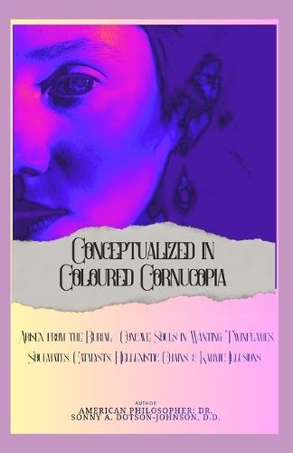 Conceptualized in Coloured Cornucopia: Arisen from the Burial - Concave Souls in Wanting - Twin flames, Soulmates, Catalysts, Hellenistic Chains, and Karmic Illusions