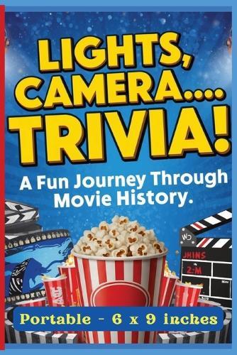 Lights, Camera... Trivia! A Fun Journey Through Movie History: Fun Facts, Famous Quotes, Hollywood Legends, and Film Surprises from Every Era - Perfect for Movie Lovers and Trivia Fans on the Go. 6 x 9 inches