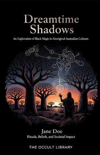 Dreamtime Shadows: An Exploration of Black Magic in Aboriginal Australian Cultures: Rituals, Beliefs, and Societal Impact