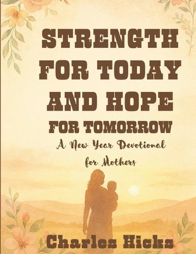 Strength For Today And Hope For Tomorrow: A New Year Devotional for MothersC