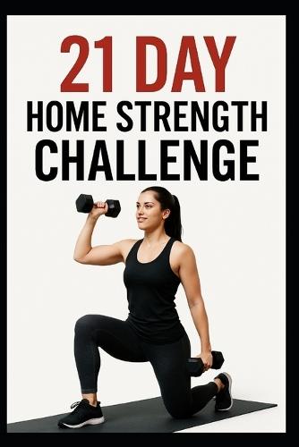 21 Day Home Strength Challenge: A Progressive Dumbbell Strength Program for Home Workouts