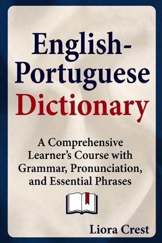 English-Portuguese Dictionary: A Comprehensive Learner's Course with Grammar, Pronunciation, and Essential Phrases