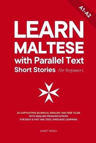 Learn Maltese with Parallel Text Short Stories for Beginners: 20 Captivating Bilingual English-Maltese Tales with English Pronunciations for Easy & Fast Maltese Language Learning