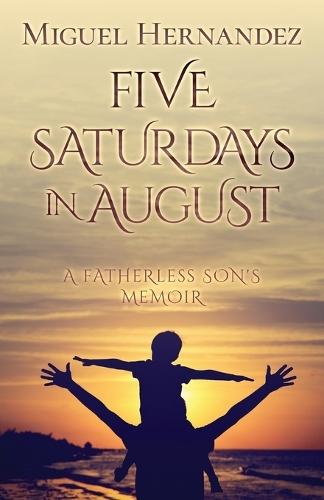 5 Saturdays in August: A Fatherless Son's Memoir