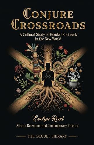 Conjure Crossroads: A Cultural Study of Hoodoo Rootwork in the New World: African Retentions and Contemporary Practice