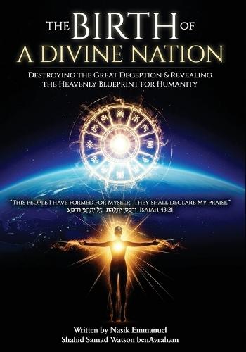 The Birth of a Divine Nation on Earth: Destroying the Great Deception & Revealing the Heavenly Blueprint of Humanity
