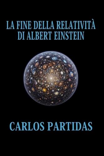 La Fine Della Relatività Di Albert Einstein: La Materia Elettronica Iniziale Dell'universo Non È Immaginaria