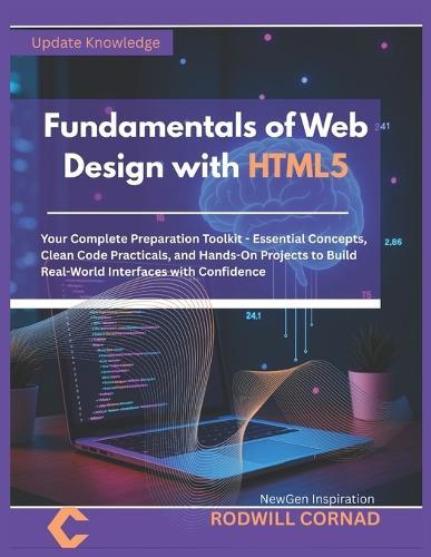 Fundamentals of Web Design with HTML5: Your Complete Preparation Toolkit - Essential Concepts, Clean Code Practicals, and Hands-On Projects to Build Real-World Interfaces with Confidence