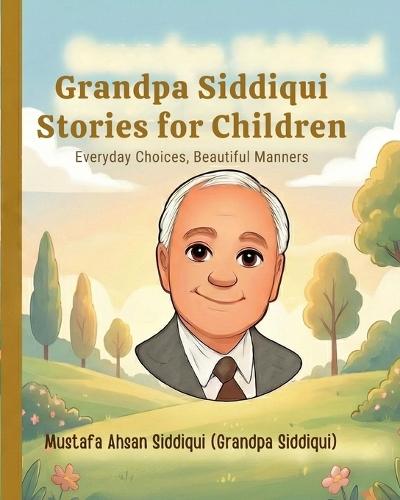 Grandpa Siddiqui Stories for Children: Everyday Choices, Beautiful Manners