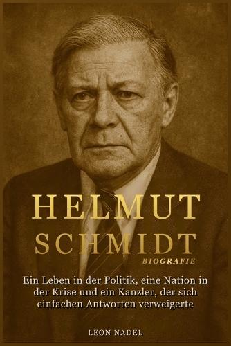 Helmut Schmidt Biografie: Ein Leben in der Politik, eine Nation in der Krise und ein Kanzler, der sich einfachen Antworten verweigerte