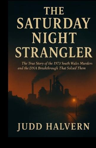 The Saturday Night Strangler: The True Story of the 1973 South Wales Murders and the DNA Breakthrough That Solved Them.