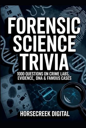 Forensic Science Trivia: 1,000 Questions on Crime Labs, Evidence, DNA & Famous Cases