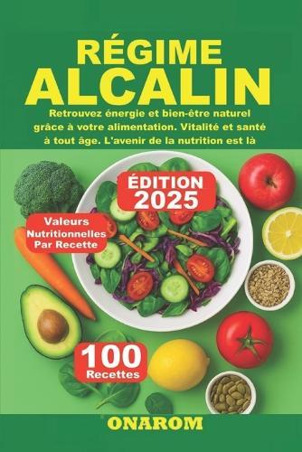 Régime Alcalin: Retrouvez énergie et bien-être naturel grâce à votre alimentation. Vitalité et santé à tout âge. L'avenir de la nutrition est là