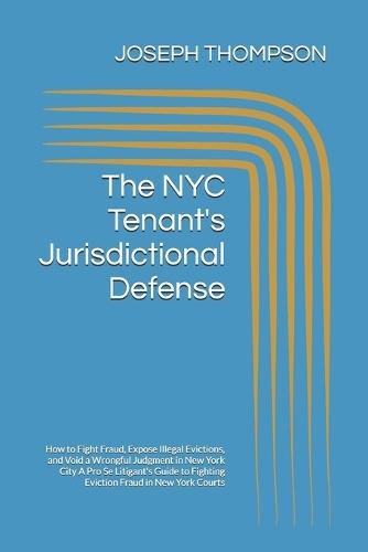 The NYC Tenant's Jurisdictional Defense: How to Fight Fraud, Expose Illegal Evictions, and Void a Wrongful Judgment in New York City A Pro Se Litigant's Guide to Fighting Eviction Fraud in New York Courts