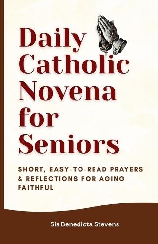Daily Catholic Novena for Seniors: Short, Easy-to-Read Prayers & Reflections for Aging Faithful