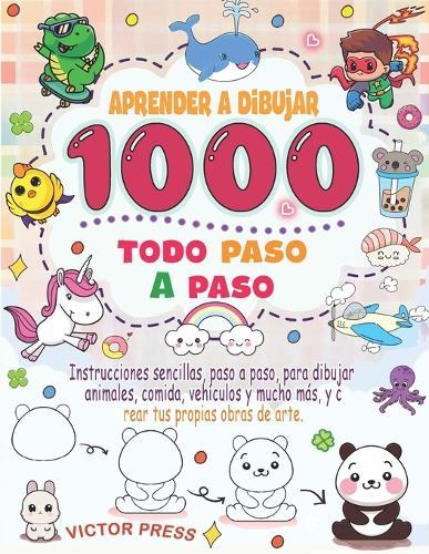 aprender a dibujar todo: Instrucciones sencillas, paso a paso, para dibujar animales, comida, vehículos y mucho más, y crear tus propias obras de arte.