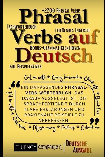 Phrasal Verbs Auf Deutsch: Ein umfassendes Phrasal-Verb-Wörterbuch, das darauf ausgelegt ist, die Sprachfertigkeit durch klare Erklärungen und praxisnahe Beispiele zu verbessern.