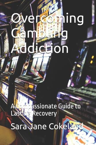 Overcoming Gambling Addiction: A Compassionate Guide to Lasting Recovery