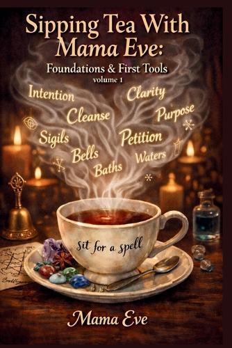 Sipping Tea With Mama Eve: Foundations & First Tools Volume1
