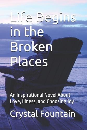 Life Begins in the Broken Places: An Inspirational Novel About Love, Illness, and Choosing Joy