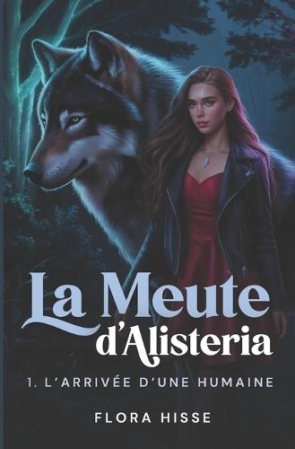La Meute d'Alisteria - 1. L'Arrivée d'une Humaine: (Loup, Sorcier, Humains, Magie, Fantasy, New Fantasy, Romantasy, Romance, ...)
