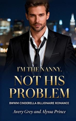 I'm His Nanny Not His Problem: BWWM Cinderella Billionaire Romance