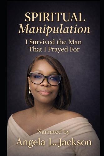 Spiritual Manipulation: I Survived The Man That I Prayed For