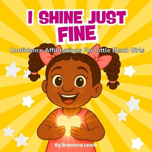 I Shine Just Fine: Confidence Affirmations For Little Black Girls