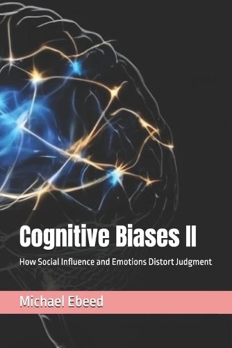 Cognitive Biases II: How Social Influence and Emotions Distort Judgment