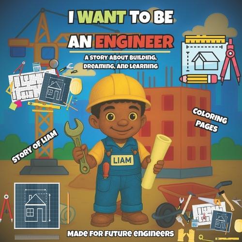 I Want To Be An Engineer: A story about building, dreaming, and learning Made for future engineers.