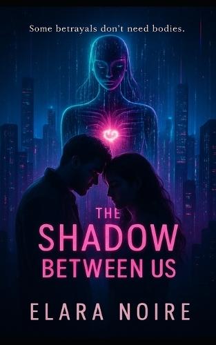 The Shadow Between Us: An AI Affairs Novel