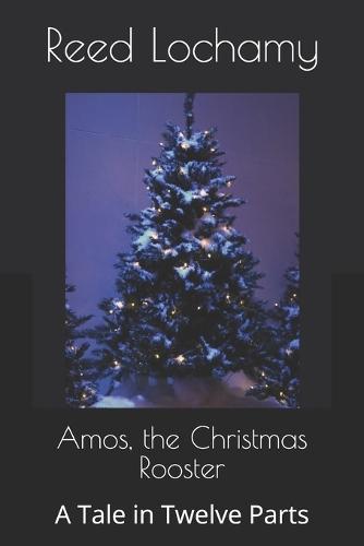 Amos, the Christmas Rooster: A Tale in Twelve Parts