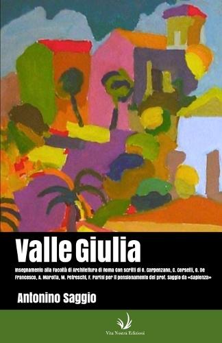 ValleGiulia: Con scritti di Orazio CarpenzanoChiara CorsettiGaetano De FrancescoAntonello MarottaMarco PetreschiFranco Purini per il pensionamento del prof. Saggio da Sapienza