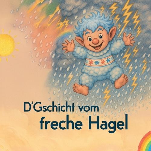 D'Gschicht vom freche Hagel: Ein Kinderbuch auf Schweizerdeutsch