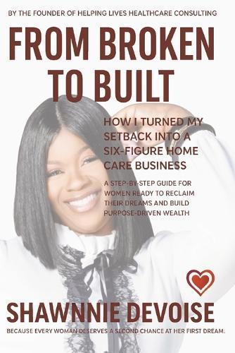 From Broken to Built: How I Turned My Setback Into a Six-Figure Income Home Care Business