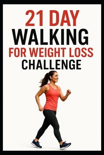 21 Day Walking For Weight Loss Challenge: Burn Fat, Build Endurance, and Stay Consistent with Simple Daily Walks
