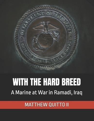 With the Hard Breed: A Marine at War in Ramadi, Iraq