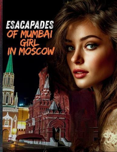 Escapades of a Mumbai Girl in Moscow: A Forbidden Love Story of Art Theft, Dangerous Obsession, and Two Brothers Who Claim Her Completely