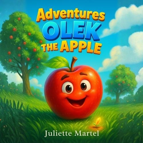 Adventures of Olek the Apple: A Gentle Children's Story About Courage, Friendship, and Believing in Yourself