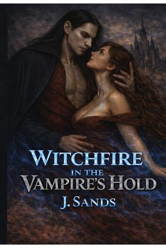 Witchfire in the Vampire's Hold: A Steamy Paranormal Romance Novel