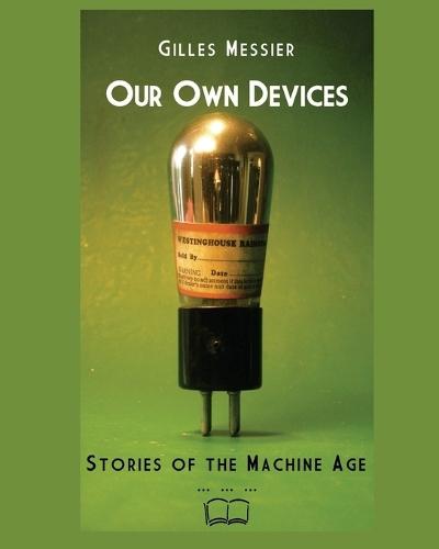 Our Own Devices: Stories of the Machine Age