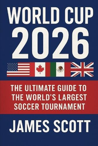 World Cup 2026 Soccer Almanac: History, Records, Amazing Facts, Stadiums, Schedule and Full Tournament Guide: USA Edition The Ultimate Guide to the 2026 World Cup